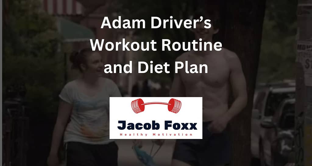 Adam Driver’s Workout Routine and Diet Plan