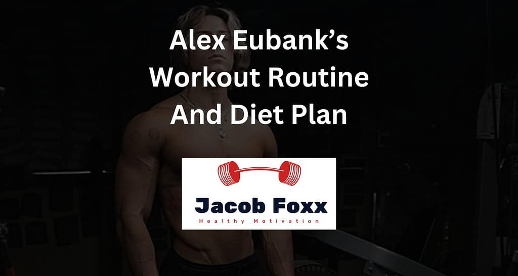 Alex Eubank’s Workout Routine And Diet Plan