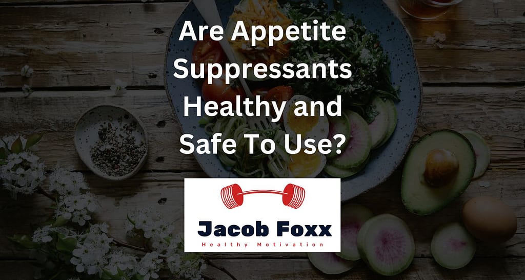 Are Appetite Suppressants Healthy and Safe To Use?