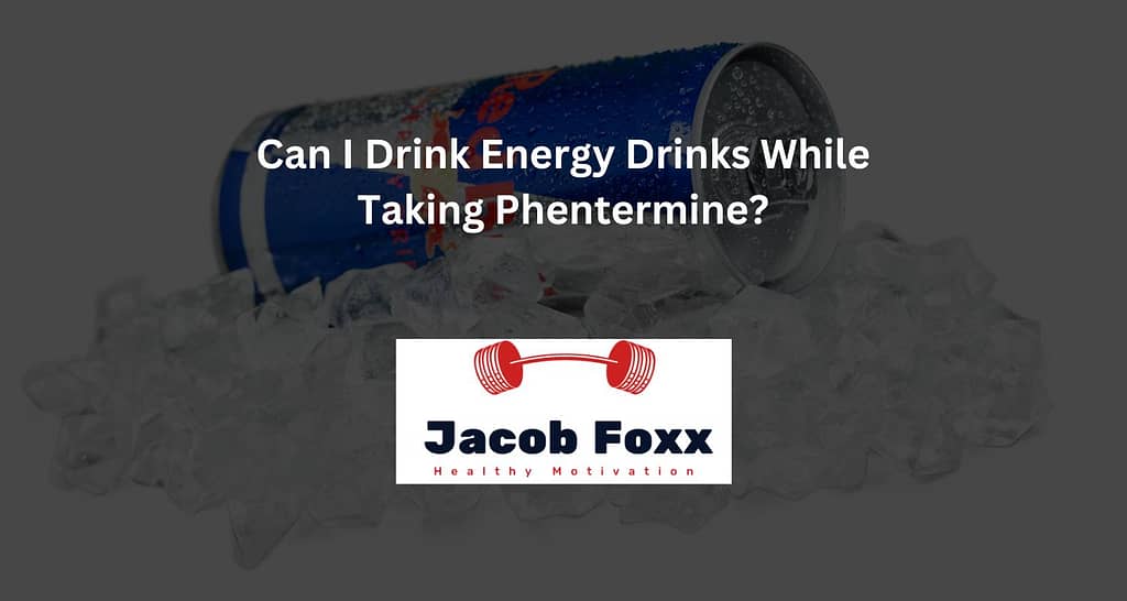 Can I Drink Energy Drinks While Taking Phentermine?
