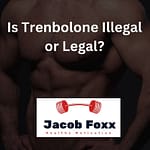 Is Trenbolone Illegal or Legal? Find Out Here