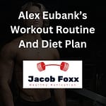 Alex Eubank’s Workout Routine And Diet Plan –  Revealed
