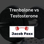 Trenbolone vs Testosterone – Which is Better?