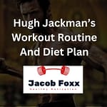Hugh Jackman’s Workout Routine And Diet Plan – Revealed
