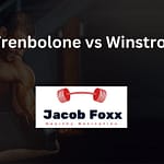Trenbolone vs Winstrol – Which is Better?