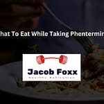 What To Eat While Taking Phentermine ( What’s The Best Times?)