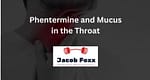 Phentermine and Mucus in the Throat – Everything you should know!